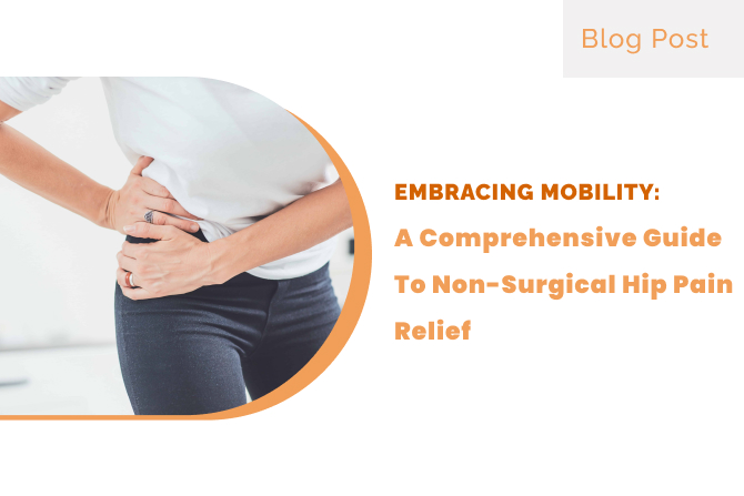 Embracing Mobility: A Comprehensive Guide to Non-Surgical Hip Pain Relief
